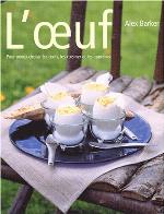 L'œuf - Pour mieux choisir les œufs, les cuisiner et les apprécier