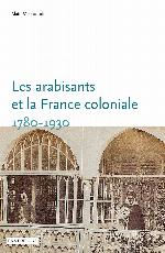 Les arabisants et la France coloniale. 1780-1930 Savants, conseillers, médiateurs