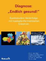 Diagnose: "Endlich gesund!" spektakuläre Heilerfolge mit kaskadenfermentierten Enzymen