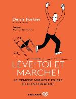 Lève-toi et marche! : le remède miracle existe et il est gratuit