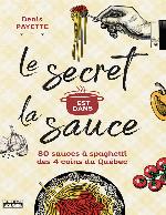 Le secret est dans la sauce : 80 sauces à spaghetti des 4 coins du Québec
