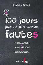 100 jours pour ne plus faire de fautes : grammaire, orthographe, conjugaison