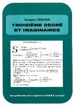 Troisième degré et imaginaires ou Comment la recherche des solutions des équations du troisième degré a permis l'invention des nombres imaginaires : l'évolution du statut de ces nombres