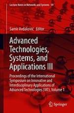Advanced technologies, systems, and applications III : proceedings of the International Symposium on Innovative and Interdisciplinary Applications of Advanced Technologies (IAT)