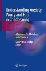 Understanding Anxiety, Worry and Fear in Childbearing