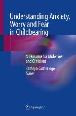 Understanding Anxiety, Worry and Fear in Childbearing : A Resource for Midwives and Clinicians