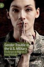 Gender trouble in the U.S. military : challenges to regimes of male privilege
