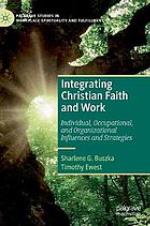 Integrating Christian Faith and Work : Individual, Occupational, and Organizational Influences and Strategies