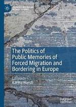 The politics of public memories of forced migration and bordering in Europe