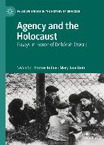 Agency and the Holocaust : essays in honor of Deborah Dwork
