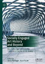Socially Engaged Art History and Beyond : Alternative Approaches to the Theory and Practice of Art History