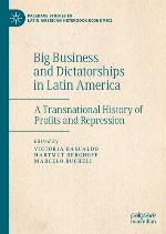 Big Business and Dictatorships in Latin America : A Transnational History of Profits and Repression