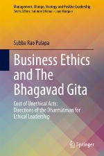 Business ethics and the Bhagavad Gita : cost of unethical acts : directions of the Dharmātman for ethical leadership