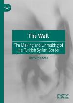 The wall : the making and unmaking of the Turkish-Syrian border