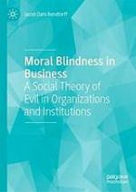 Moral blindness in business a social theory of evil in organizations and institutions