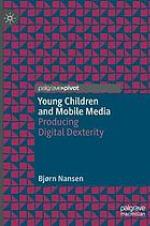 Young Children and Mobile Media : Producing Digital Dexterity