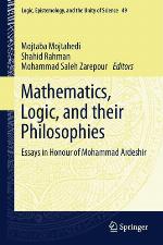 Mathematics, logic, and their philosophies : essays in honour of Mohammad Ardeshir