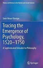 Tracing the emergence of psychology, 1520-1750 : a sophisticated intruder to philosophy