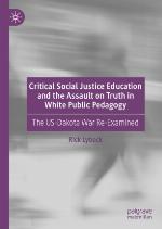 CRITICAL SOCIAL JUSTICE EDUCATION AND THE ASSAULT ON TRUTH IN WHITE PUBLIC PEDAGOGY : the us... -dakota war re-examined.