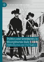 POLITICS AND SENTIMENTS IN RISORGIMENTO ITALY : melodrama and the nation.