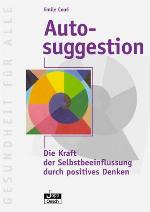 Autosuggestion : die Kraft der Selbstbeeinflussung durch positives Denken