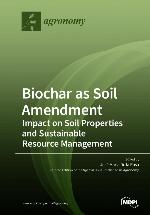 Biochar as Soil Amendment Impact on Soil Properties and Sustainable Resource Management