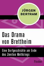 Das Drama von Brettheim Eine Dorfgeschichte am Ende des Zweiten Weltkriegs