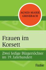 Frauen im Korsett Zwei ledige Bürgertöchter im 19. Jahrhundert
