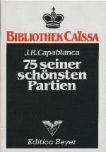 J.R. Capablanca : 75 seiner schönsten Partien