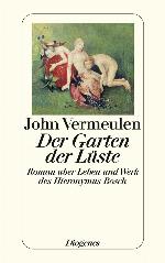 Der Garten der Lüste Roman über Leben und Werk des Hieronymus Bosch