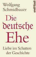 Die deutsche Ehe : Liebe im Schatten der Geschichte