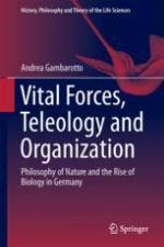 Vital Forces, Teleology and Organization Philosophy of Nature and the Rise of Biology in Germany