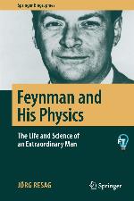 Feynman and His Physics : the Life and Science of an Extraordinary Man