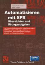 Automatisieren mit SPS Übersichten und Übungsaufgaben : Von Grundverknüpfungen bis Ablaufsteuerungen: STEP 7-Operationen, Lösungsmethoden, Lernaufgaben, Kontrollaufgaben, Lösungen, Beispiele zur Anlagensimulation