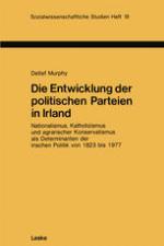 Die Entwicklung der politischen Parteien in Irland : Nationalismus, Katholizismus und agrarischer Konservatismus als Determinanten der irischen Politik von 1823 bis 1977