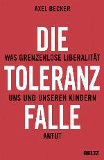 Die Toleranzfalle : was grenzenlose Liberalität uns und unseren Kindern antut