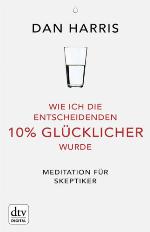 Wie ich die entscheidenden 10% glücklicher wurde: Meditation für Skeptiker.