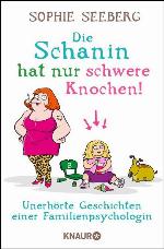 Die Schanin hat nur schwere Knochen! Unerhörte Geschichten einer Familienpsychologin