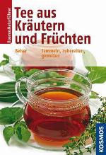 Tee aus Kräutern und Früchten Sammeln, zubereiten, genießen