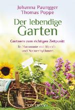 Der lebendige Garten Gärtnern zum richtigen Zeitpunkt ; in Harmonie mit Mond- und Naturrhythmen
