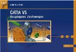 CATIA V5 [...] Baugruppen, Zeichnungen / Dieter R. Ziethen