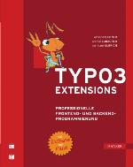 TYPO3-Extensions professionelle Frontend- und Backend-Programmierung ; [mit Extbase und Fluid]