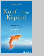 Kopf schlägt Kapital : Die ganz andere Art, ein Unternehmen zu gründen - Von der Lust, ein Entrepreneur zu sein