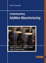 Understanding Additive Manufacturing : Rapid Prototyping - Rapid Tooling - Rapid Manufacturing