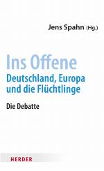 Ins Offene : Deutschland, Europa und die Flüchtlinge : die Debatte