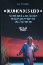 "Blühendes Leid" : Politik und Gesellschaft in Richard Wagners Musikdramen.