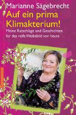 Auf ein prima Klimakterium! Meine Ratschläge und Geschichten für das reife Weibsbild von heute