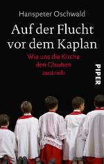Auf der Flucht vor dem Kaplan Wie uns die Kirche den Glauben austrieb