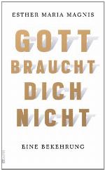 Gott braucht dich nicht. Eine Bekehrung