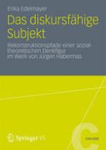Das diskursfähige Subjekt : Rekonstruktionspfade einer sozialtheoretischen Denkfigur im Werk von Jürgen Habermas